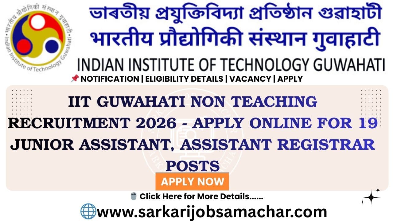 IIT Guwahati Non Teaching Recruitment 2026 - Apply Online for 19 Junior Assistant, Assistant Registrar Posts